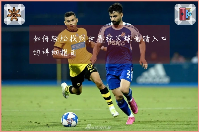 如何轻松找到世界杯买球竞猜入口的详细指南