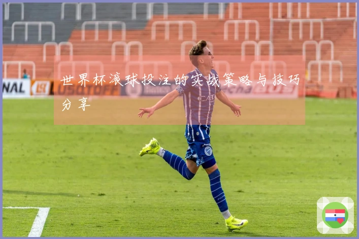 世界杯滚球投注的实战策略与技巧分享