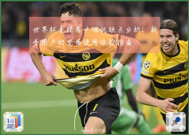 世界杯竞猜客户端优缺点分析：新手用户的全面使用体验指南